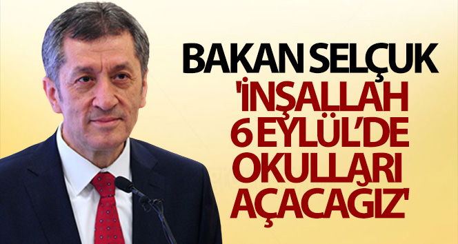 Bakan Ziya Selçuk: ‘İnşallah 6 Eylül’de okulları açacağız’