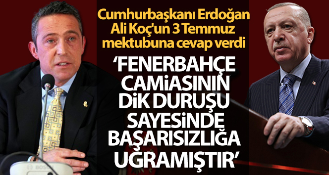 Cumhurbaşkanı Erdoğan, Ali Koç’un 3 Temmuz mektubuna cevap verdi