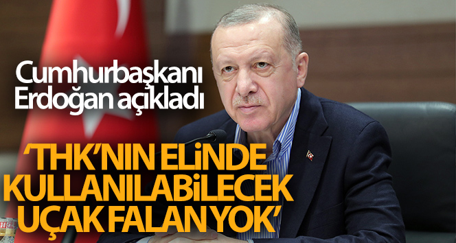Cumhurbaşkanı Erdoğan: ‘Türk Hava Kurumu’nun elinde, burada rahatlıkla kullanılabilecek uçak falan yok’