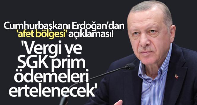Cumhurbaşkanı Erdoğan’dan ‘afet bölgesi’ açıklaması! ‘Vergi ve SGK prim ödemeleri ertelenecek’