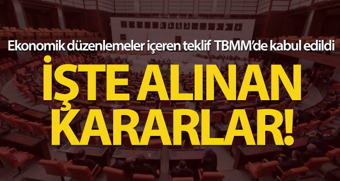 Ekonomik düzenlemeler içeren teklif kabul edildi