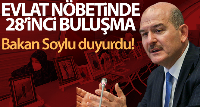 İçişleri Bakanı Süleyman Soylu açıkladı: Evlat Nöbetlerinde 28. buluşma gerçekleştiriliyor