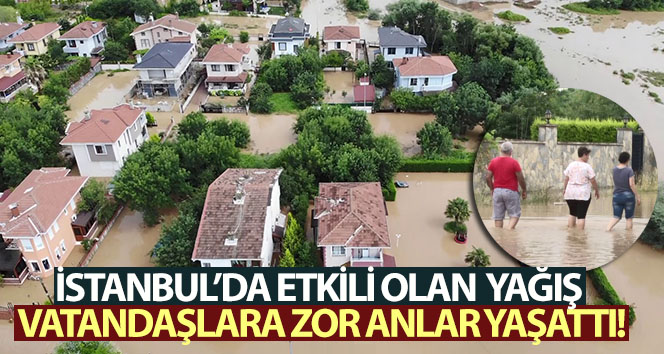 İstanbul’da etkili olan sağanak yağış vatandaşlara zor anlar yaşattı