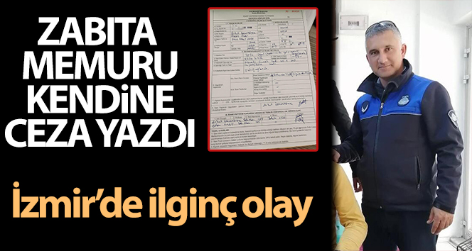 İzmir’de ilginç olay: Zabıta memuru kendisine ceza yazdı