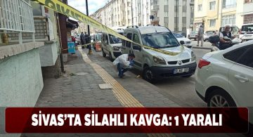 Sivas merkezde çıkan ve silahların konuştuğu kavgada 1 yaralı