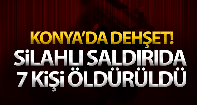 Konya’da dehşet!