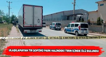 Maraş’tan Sivas’a yük getiren tır şoförü aracında ölü bulundu