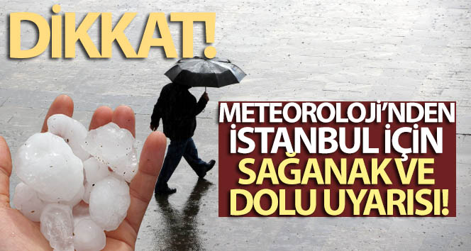 Meteoroloji’nden İstanbul için sağanak ve dolu uyarısı