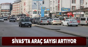 Sivas’ta 168 bin motorlu araç bulunuyor