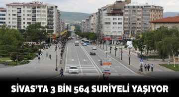 Sivas’taki Suriyelilerin nüfusu 3 bin 564’e ulaştı
