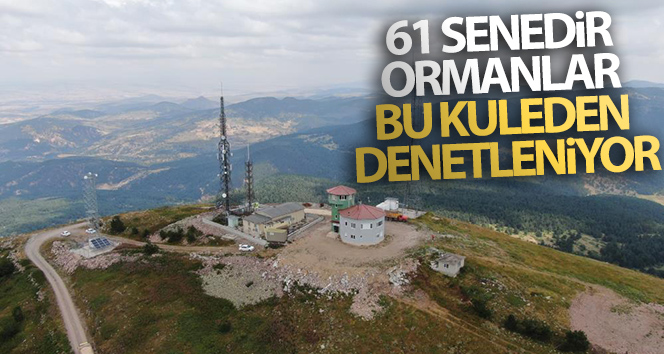 61 senedir ormanlar bu kuleden denetleniyor