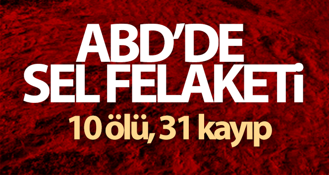 ABD’de sel felaketi: 10 ölü, 31 kayıp