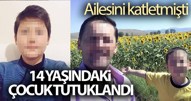 Ailesini katleden 14 yaşındaki çocuk tutuklandı