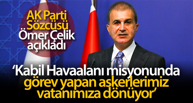 AK Parti Sözcüsü Çelik: ‘Askerlerimiz vatanımıza dönüyor’