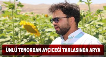 Operacı Sefa Korkmaz’dan ayçiçekleri arasında arya resitali