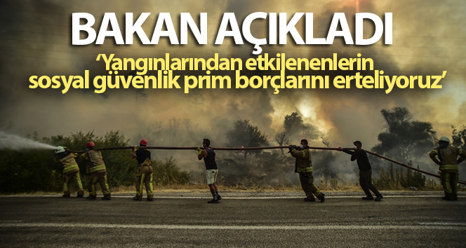 Bakan Bilgin: ‘Orman yangınlarından etkilenenlerin sosyal güvenlik prim borçlarını erteliyoruz’