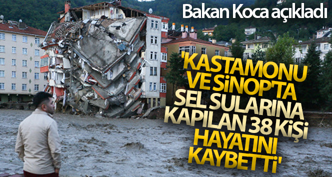 Bakan Koca: ‘Kastamonu’da 32, Sinop’ta 6 can kaybımız var’