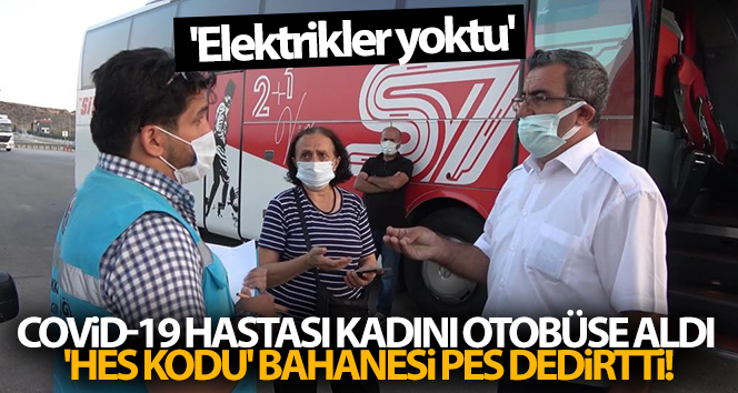 Covid-19 hastası kadını otobüse alan şoförün ‘HES kodu’ bahanesi pes dedirtti: ‘Elektrikler yoktu’