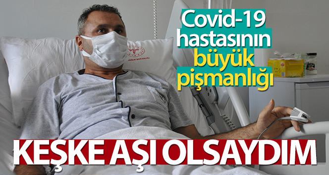 Covid-19 hastasının büyük pişmanlığı: ‘Keşke aşı olsaydım’