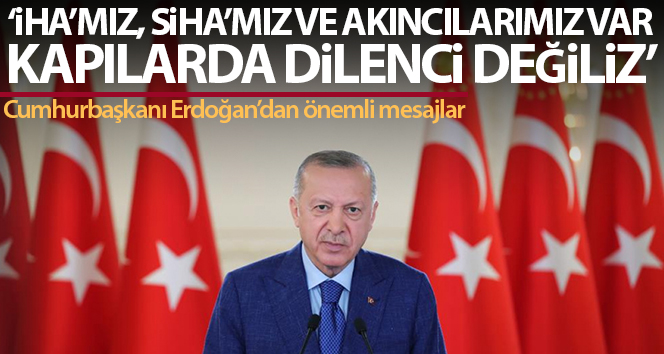 Cumhurbaşkanı Erdoğan: ‘Artık İHA’larımız, SİHA’larımız, Akıncı’larımız var. Kapılarda dilenci değiliz’