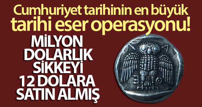 Cumhuriyet tarihinin en büyük tarihi eser operasyonu! Milyon dolarlık sikkeyi 12 dolara satın almış
