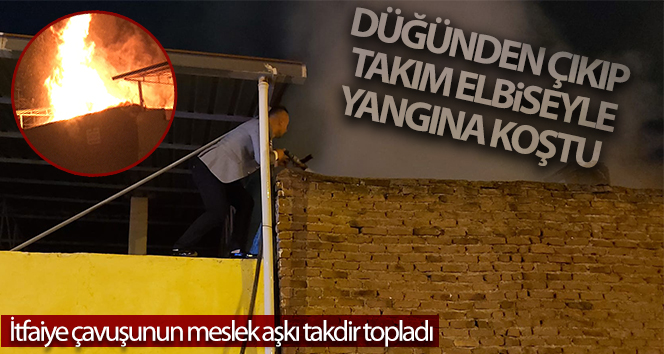 Düğünden çıkıp, takım elbiseyle yangına koştu