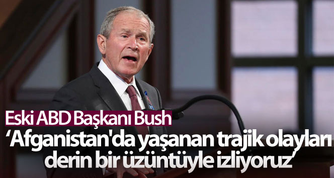 Eski ABD Başkanı Bush: ‘Afganistan’da yaşanan trajik olayları derin bir üzüntüyle izliyoruz’
