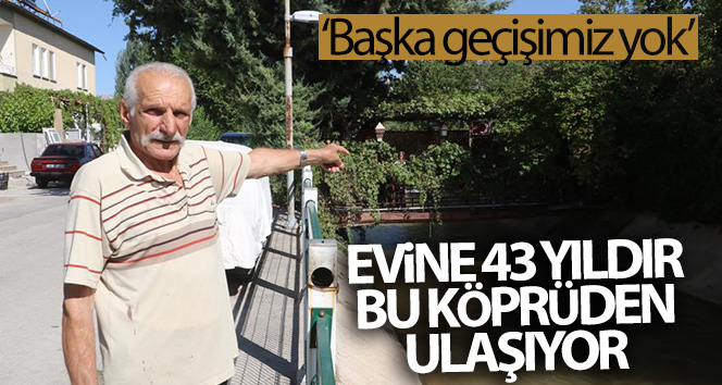 Evine 43 yıldır kendi yaptığı köprüden ulaşıyor