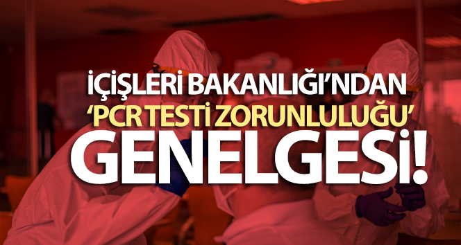 İçişleri Bakanlığı’ndan PCR testi genelgesi
