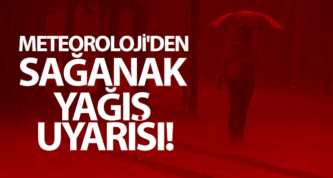 Meteoroloji’den sağanak yağış uyarısı