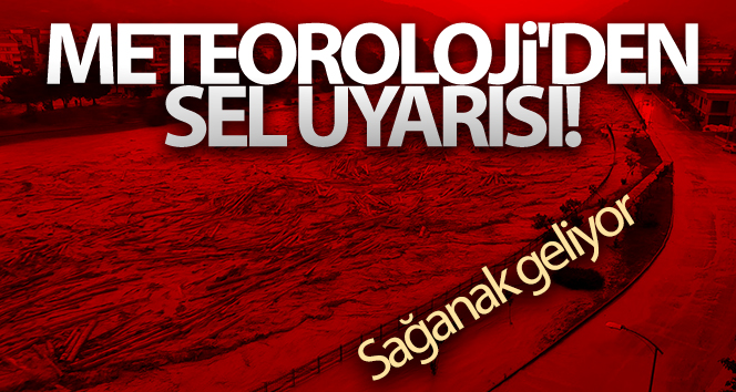 Meteoroloji’den sel uyarısı! Sağanak geliyor…