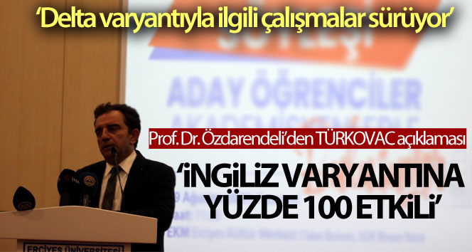 Prof. Dr. Özdarendeli: ‘Türkcovac İngiliz varyantına yüzde 100 etkili, Delta ile ilgili çalışmalar sürüyor’