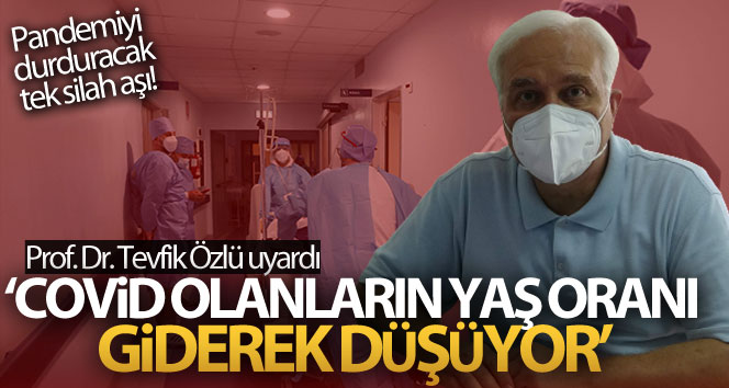 Prof. Dr. Tevfik Özlü: ‘Covid olanların yaş oranı giderek düşüyor’