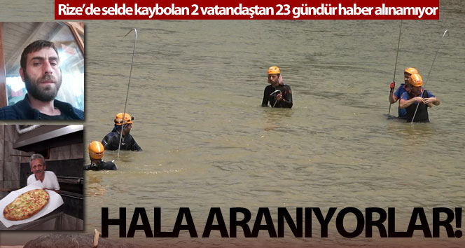 Rize’de selde kaybolan 2 vatandaşı 23 gündür arama çalışmaları devam ediyor