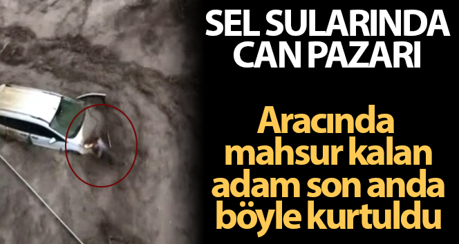 Sel sularında mahsur kalan adam son anda kurtuldu