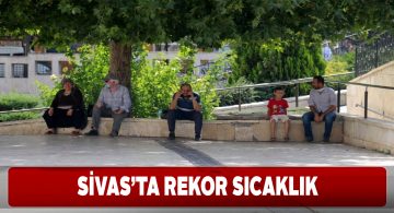 Sivas’ta yüzyılın en sıcak 29 Ağustos’u yaşandı