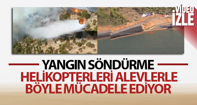 Yangın söndürme helikopterleri alevlere böyle mücadele ediyor
