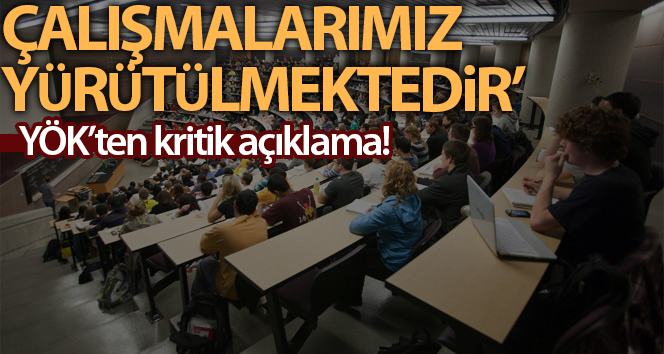 YÖK: ‘Yüz yüze eğitime başlanması için gerekli çalışmalarımız yürütülmektedir’