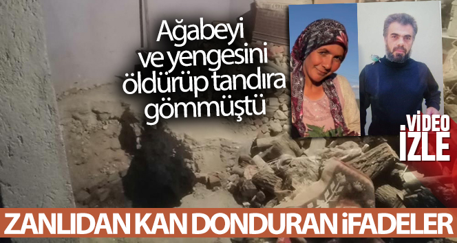 Ağabeyi ve yengesini öldürüp tandıra gömen zanlıdan kan donduran ifadeler