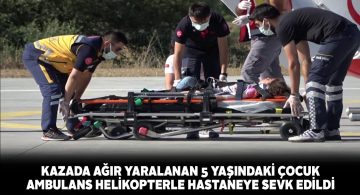 Ağır yaralanan çocuk helikopterle Sivas’a sevk edildi
