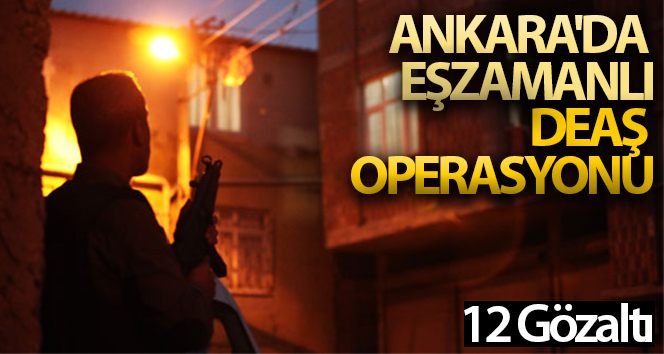 Ankara’da DEAŞ operasyonu: 12 gözaltı