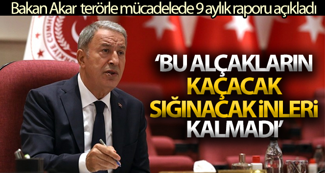 Bakan Akar: ‘Bu alçakların kaçacak, sığınacak inleri kalmadı’