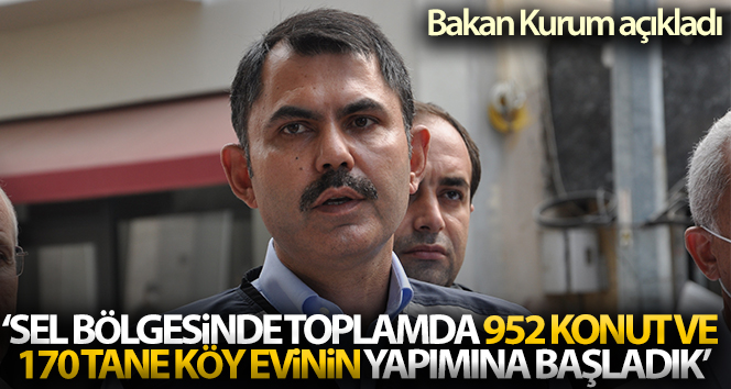 Bakan Kurum: ‘Sel bölgesinde toplamda 952 konut ve 170 tane köy evinin yapımına başladık’