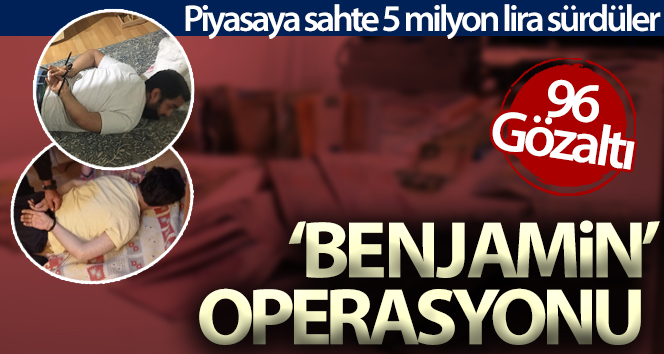 ‘Benjamin’ operasyonu: 96 gözaltı