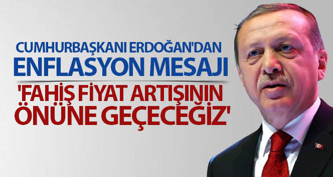 Cumhurbaşkanı Erdoğan’dan enflasyon mesajı: ‘Fahiş fiyat artışının önüne geçeceğiz’