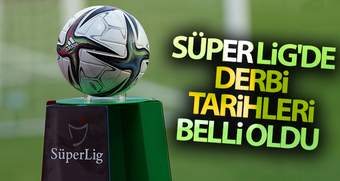 Süper Lig’de derbi tarihleri belli oldu