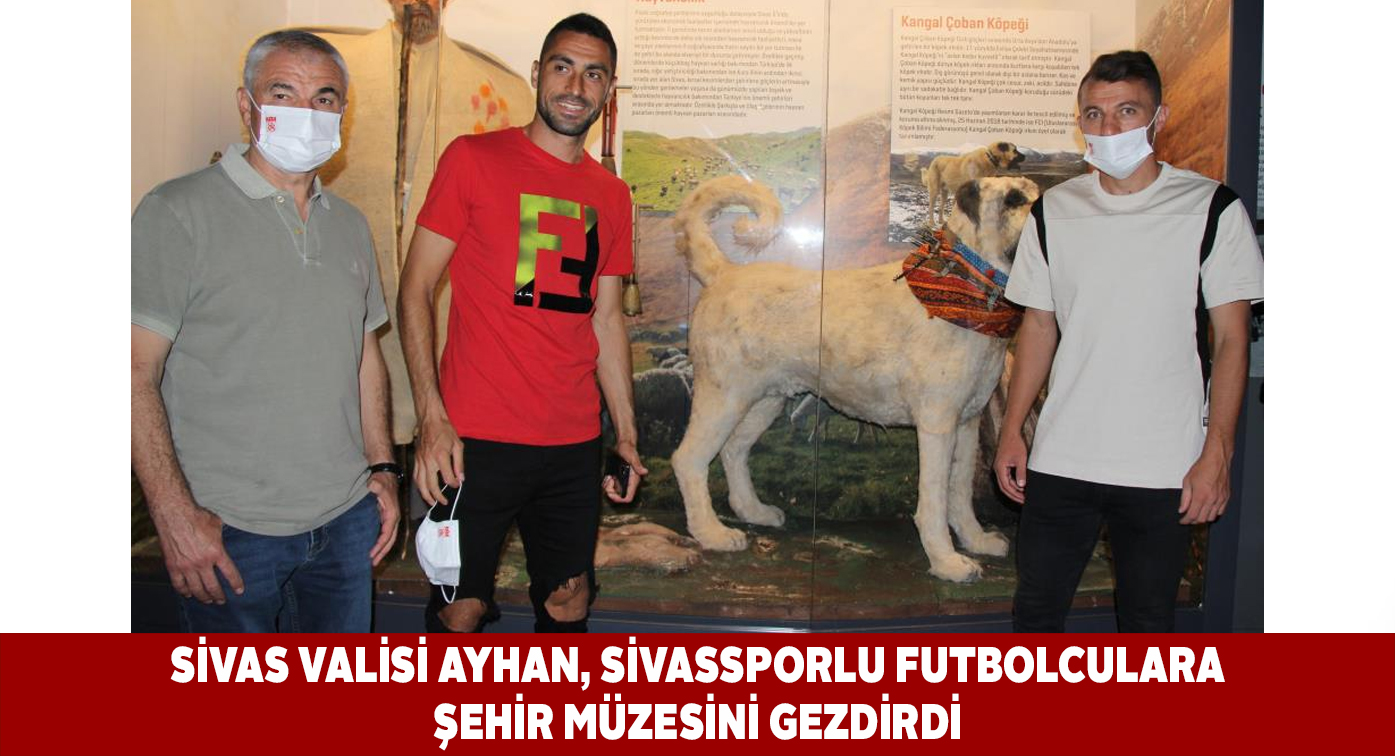 Yiğidolar Sivas Şehir Müzesi’ni Vali Ayhan’la birlikte gezdi