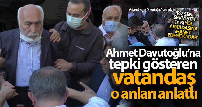 Ahmet Davutoğlu’na tepki gösteren vatandaş, o anları anlattı