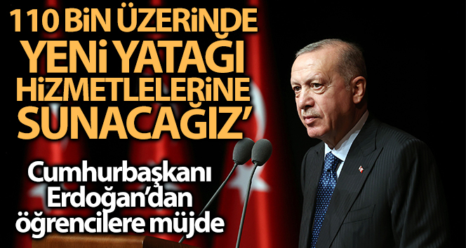 Cumhurbaşkanı Erdoğan: ‘110 bin üzerinde yeni yatağı öğrencilerimizin hizmetine sunacağız’