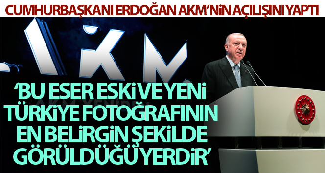 Cumhurbaşkanı Erdoğan AKM’nin açılış töreninde konuştu
